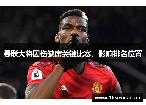 曼联大将因伤缺席关键比赛，影响排名位置