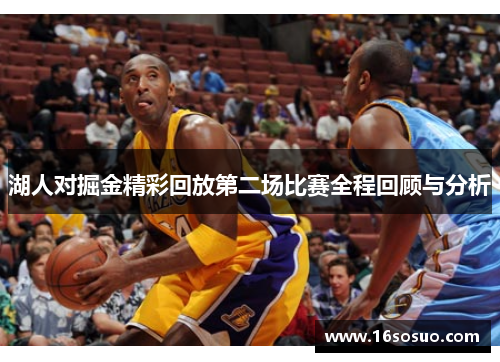 湖人对掘金精彩回放第二场比赛全程回顾与分析