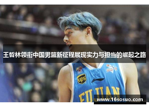 王哲林领衔中国男篮新征程展现实力与担当的崛起之路