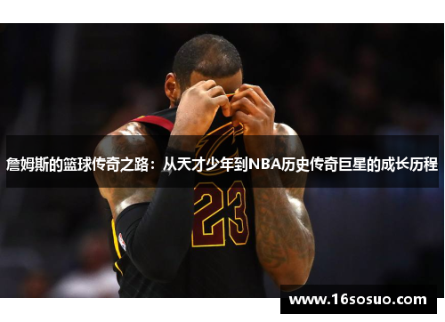 詹姆斯的篮球传奇之路：从天才少年到NBA历史传奇巨星的成长历程